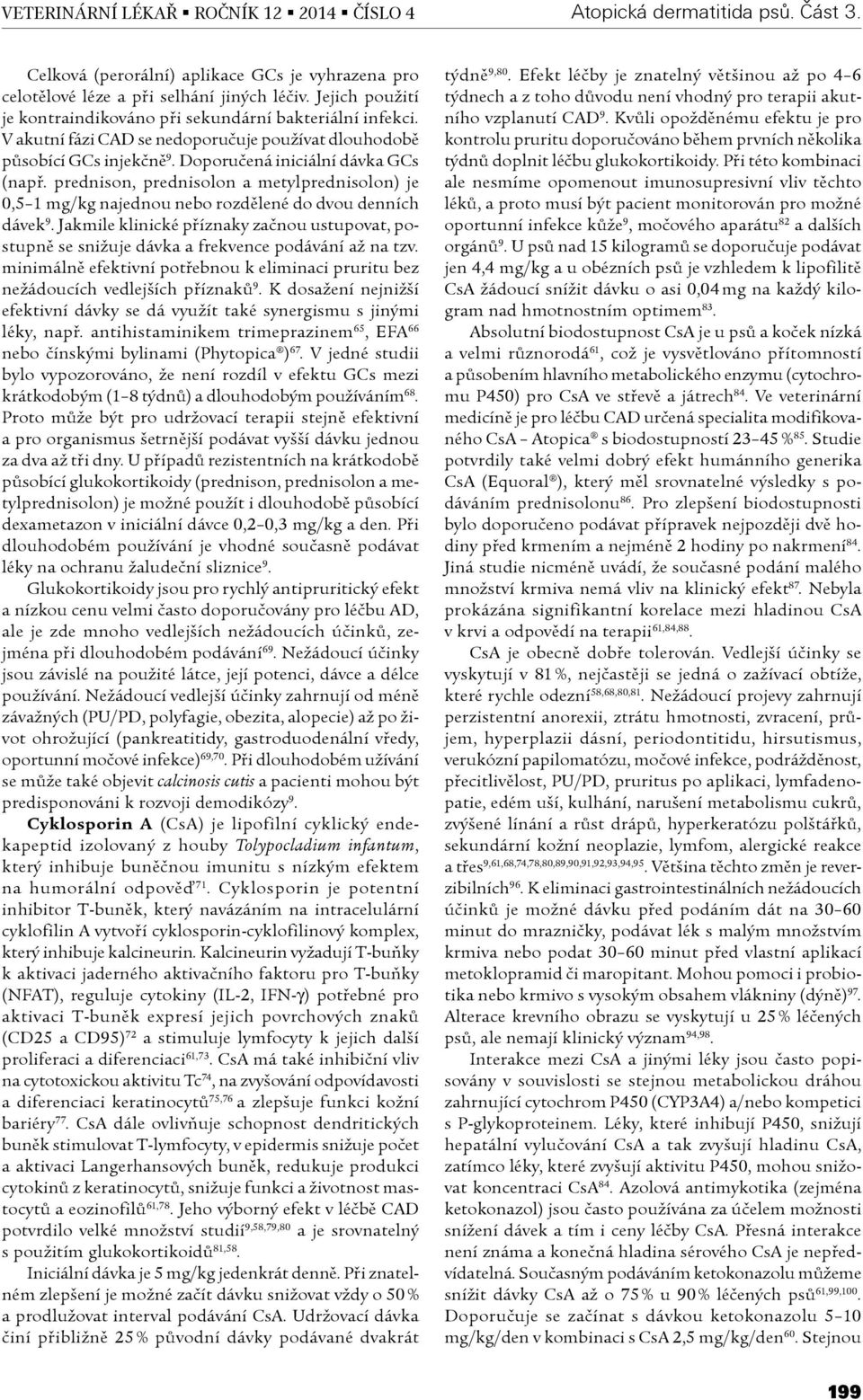 prednison, prednisolon a metylprednisolon) je 0,5 1 mg/kg najednou nebo rozdìlené do dvou denních dávek 9.