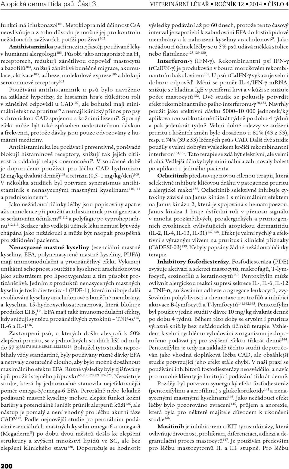 Pùsobí jako antagonisté na H 1 receptorech, redukují zánìtlivou odpovìï mastocytù a bazofilù 104, snižují zánìtlivé bunìèné migrace, akumulace, aktivace 105, adheze, molekulové exprese 106 a blokují