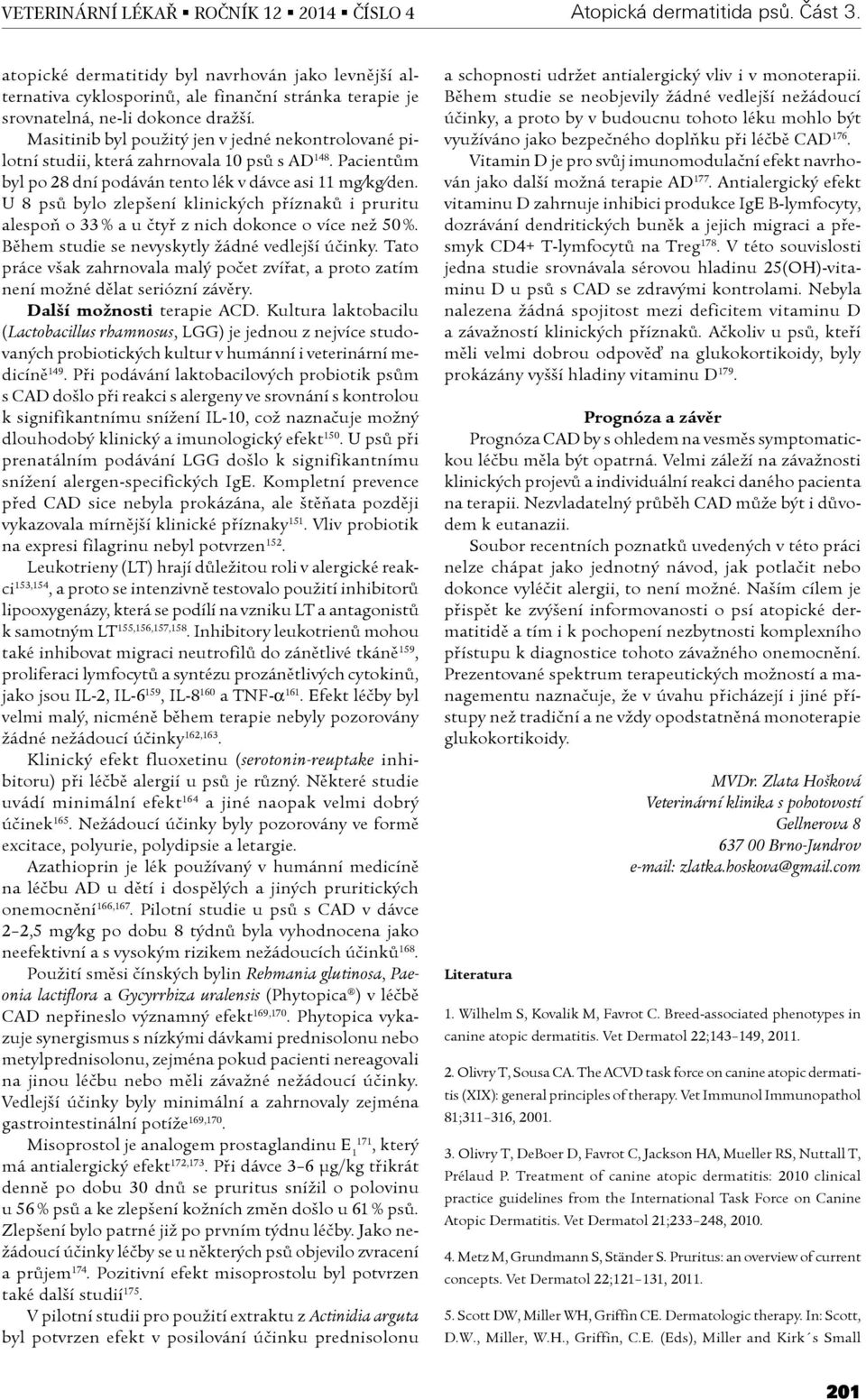 U 8 psù bylo zlepšení klinických pøíznakù i pruritu alespoò o 33 % a u ètyø z nich dokonce o více než 50 %. Bìhem studie se nevyskytly žádné vedlejší úèinky.