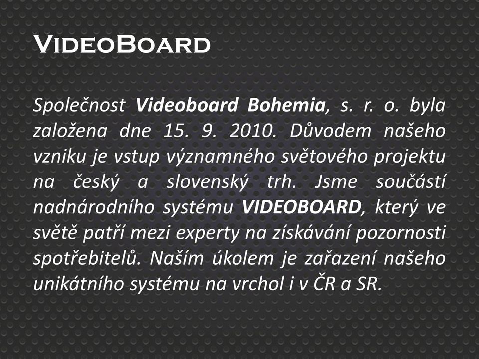 Jsme součástí nadnárodního systému VIDEOBOARD, který ve světě patří mezi experty na