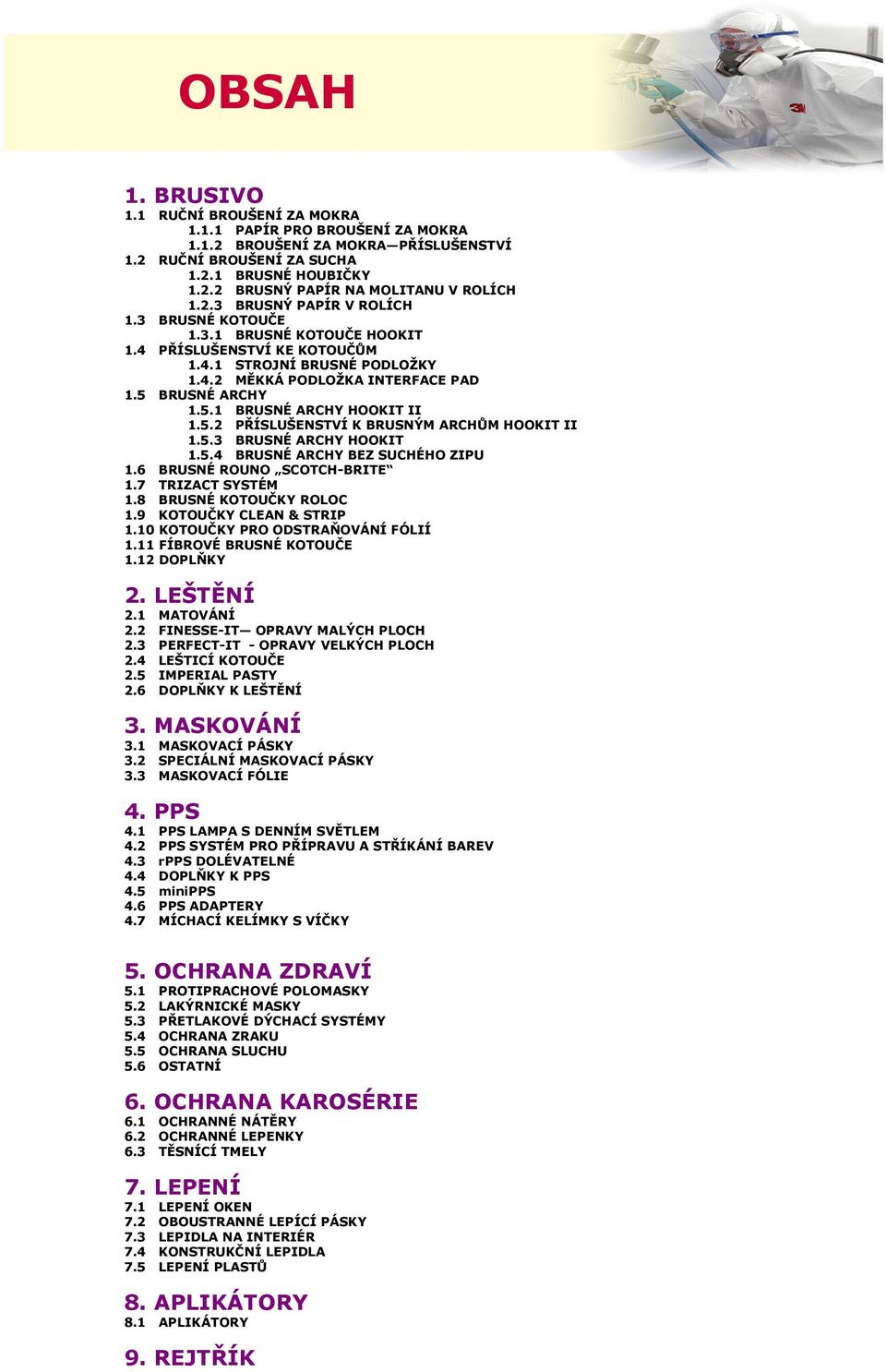 .2 PŘÍSLUŠENSTVÍ K BRUSNÝM ARCHŮM HOOKIT II..3 BRUSNÉ ARCHY HOOKIT.. BRUSNÉ ARCHY BEZ SUCHÉHO ZIPU.6 BRUSNÉ ROUNO SCOTCH-BRITE.7 TRIZACT SYSTÉM.8 BRUSNÉ KOTOUČKY ROLOC.9 KOTOUČKY CLEAN & STRIP.