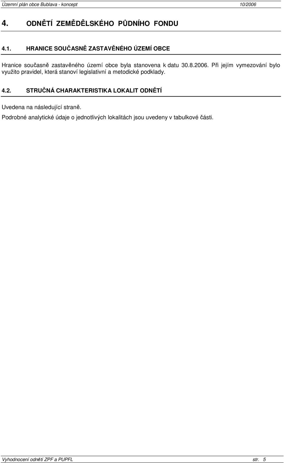 2006. Při jejím vymezování bylo využito pravidel, která stanoví legislativní a metodické podklady. 4.2. STRUČNÁ CHARAKTERISTIKA LOKALIT ODNĚTÍ Uvedena na následující straně.