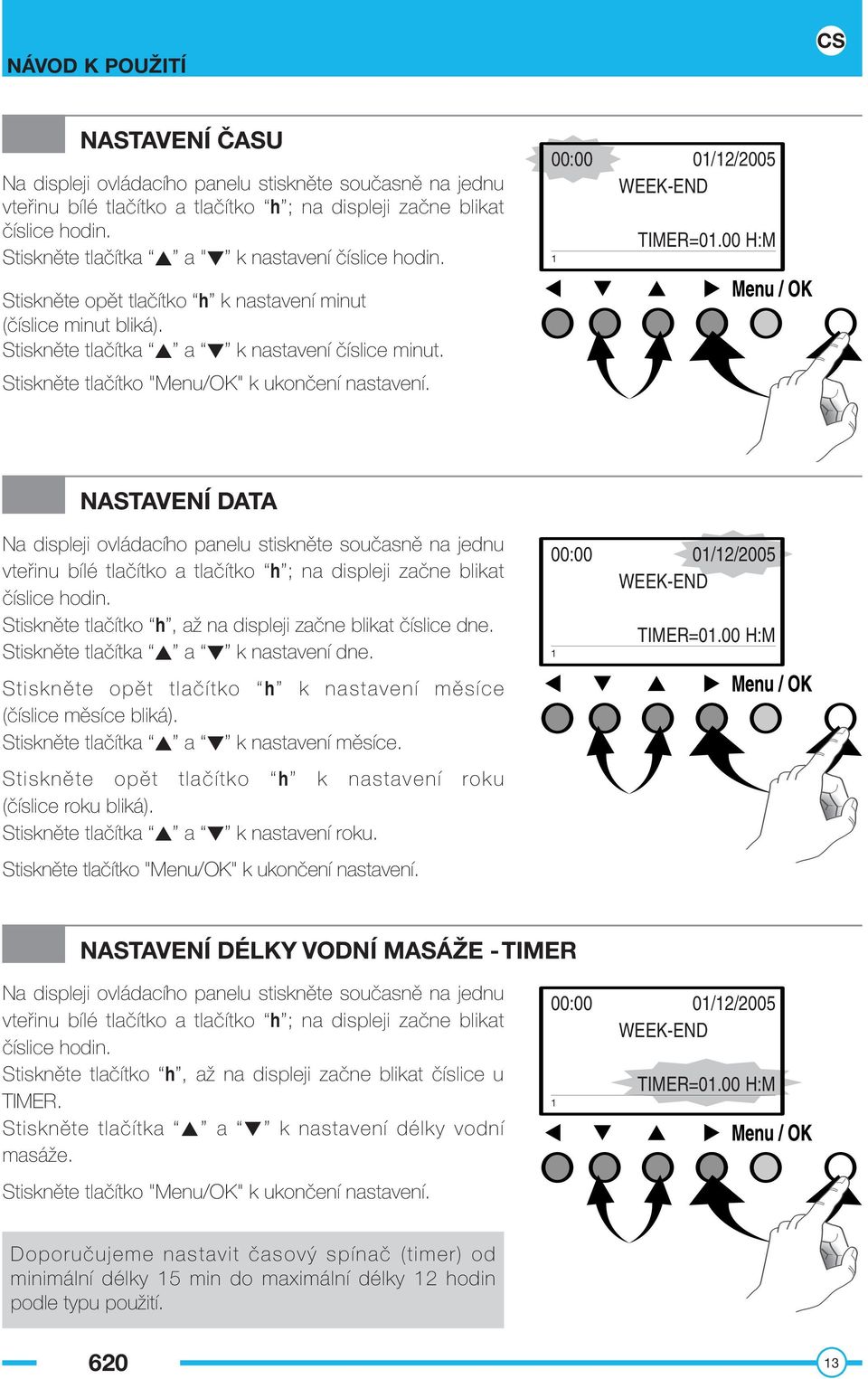 Stiskněte tlačítko "Menu/OK" k ukončení nastavení. NASTAVENÍ DATA Na displeji ovládacího panelu stiskněte současně na jednu vteřinu bílé tlačítko a tlačítko h ; na displeji začne blikat číslice hodin.