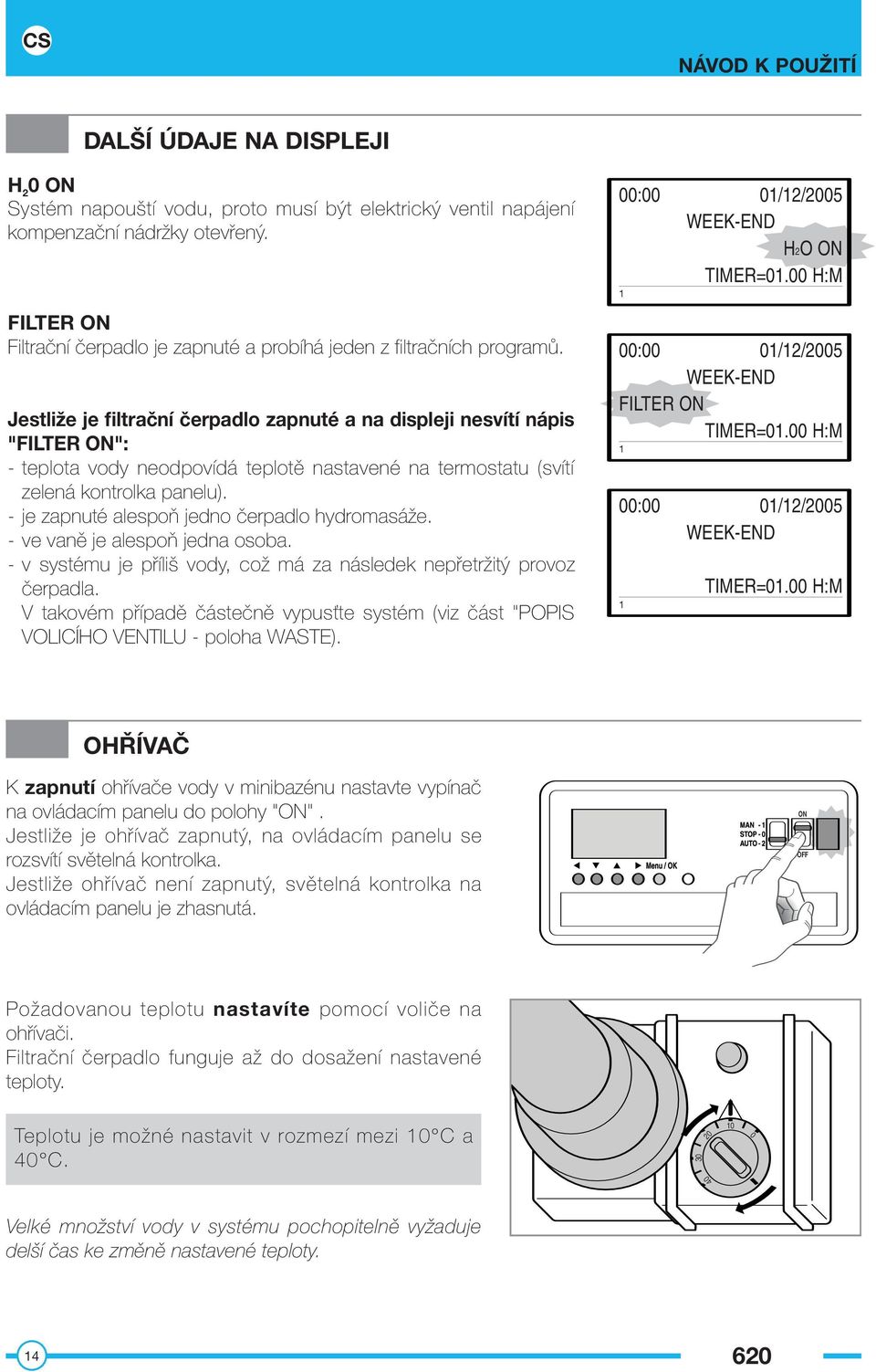 Jestliže je filtrační čerpadlo zapnuté a na displeji nesvítí nápis "FILTER ": - teplota vody neodpovídá teplotě nastavené na termostatu (svítí zelená kontrolka panelu).