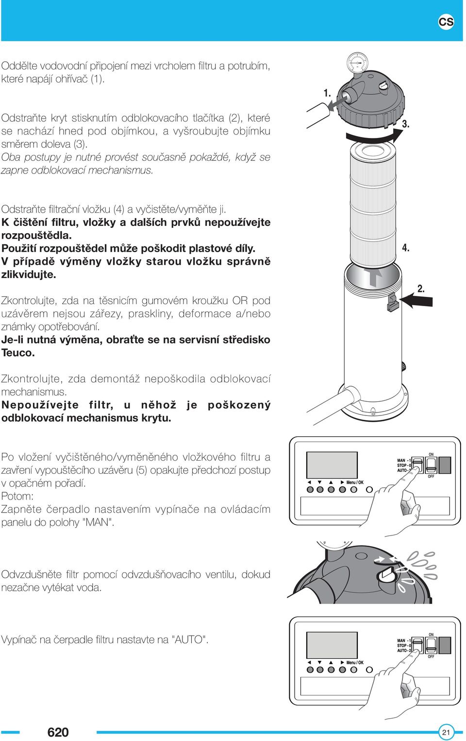 Oba postupy je nutné provést současně pokaždé, když se zapne odblokovací mechanismus. 3. Odstraňte filtrační vložku (4) a vyčistěte/vyměňte ji.