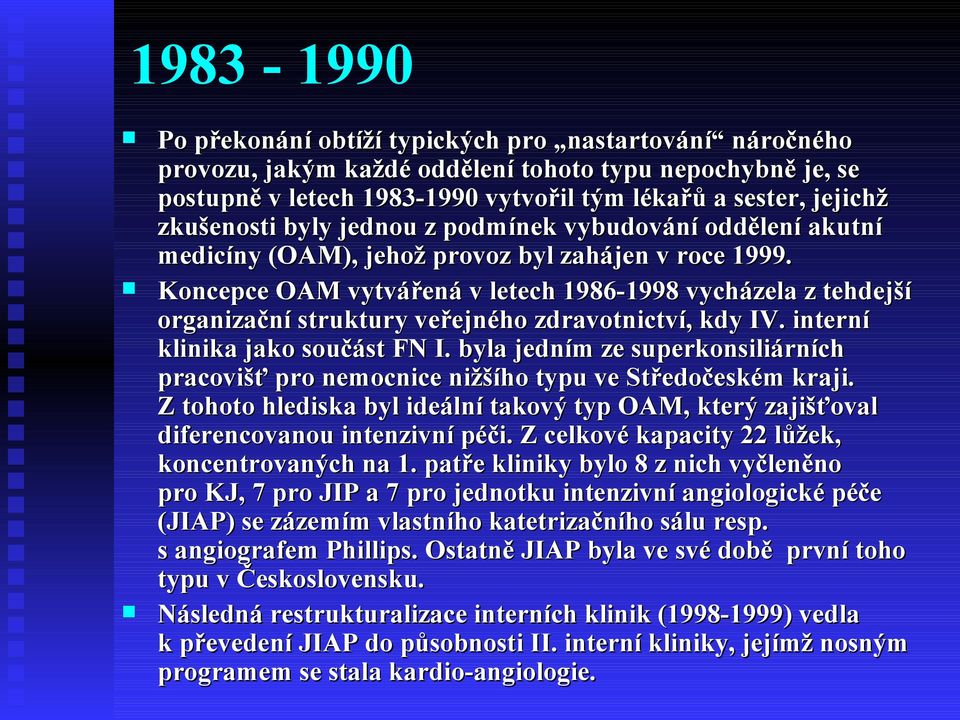 Koncepce OAM vytvářená v letech 1986-1998 vycházela z tehdejší organizační struktury veřejného zdravotnictví, kdy IV. interní klinika jako součást FN I.