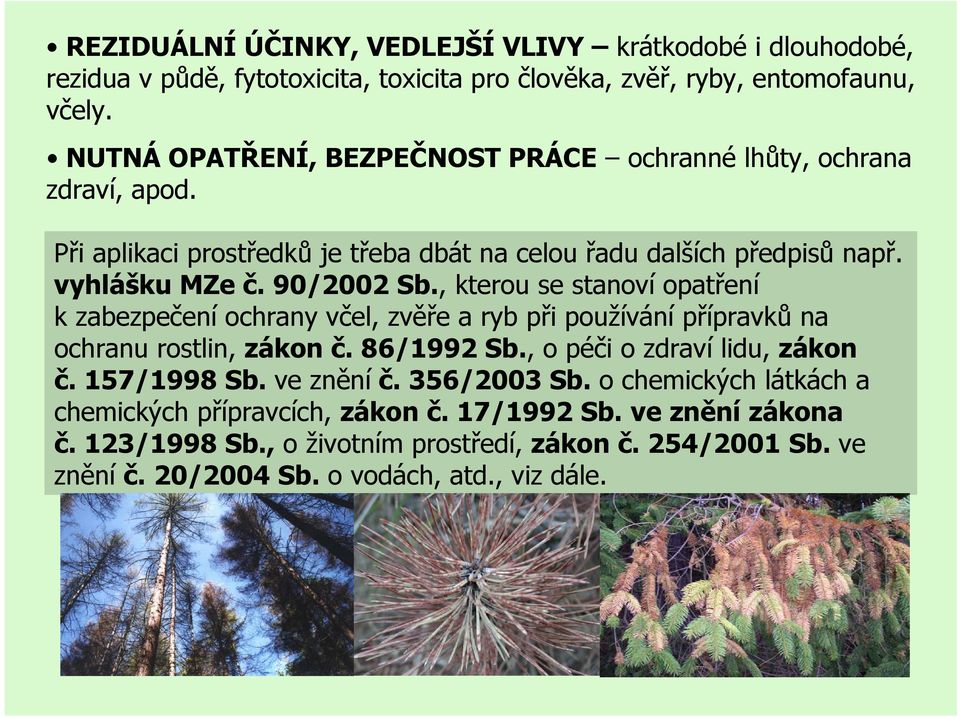 , kterou se stanoví opatření k zabezpečení ochrany včel, zvěře a ryb při používání přípravků na ochranu rostlin, zákon č. 86/1992 Sb., o péči o zdraví lidu, zákon č. 157/1998 Sb.