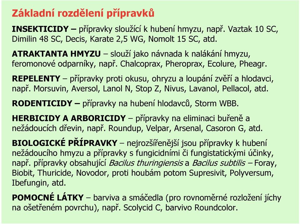 Morsuvin, Aversol, Lanol N, Stop Z, Nivus, Lavanol, Pellacol, atd. RODENTICIDY přípravky na hubení hlodavců, Storm WBB. HERBICIDY A ARBORICIDY přípravky na eliminaci buřeně a nežádoucích dřevin, např.