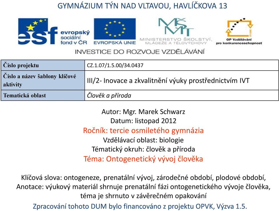 Marek Schwarz Datum: listopad 2012 Ročník: tercie osmiletého gymnázia Vzdělávací oblast: biologie Tématický okruh: člověk a příroda Téma: Ontogenetický vývoj