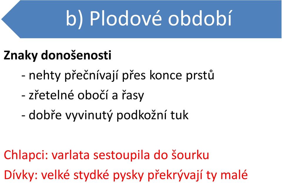 - dobře vyvinutý podkožní tuk Chlapci: varlata