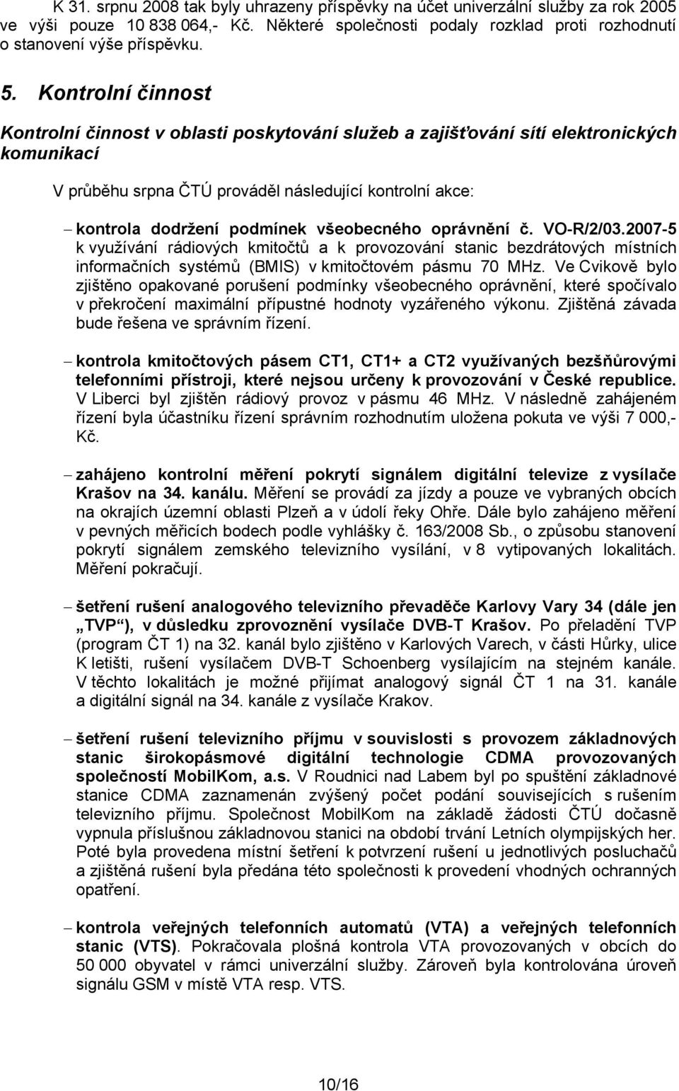 všeobecného oprávnění č. VOR/2/03.20075 k využívání rádiových kmitočtů a k provozování stanic bezdrátových místních informačních systémů (BMIS) v kmitočtovém pásmu 70 MHz.