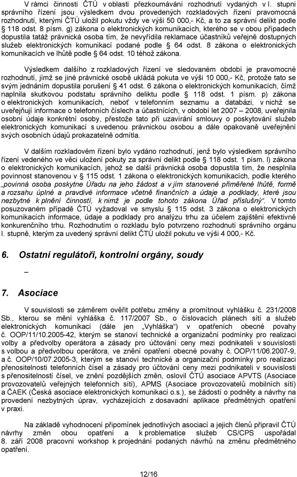 g) zákona o elektronických komunikacích, kterého se v obou případech dopustila tatáž právnická osoba tím, že nevyřídila reklamace účastníků veřejně dostupných služeb elektronických komunikací podané