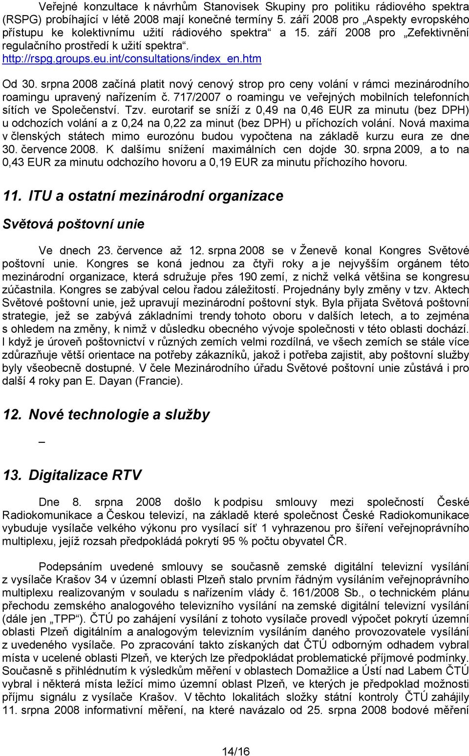 int/consultations/index_en.htm Od 30. srpna 2008 začíná platit nový cenový strop pro ceny volání v rámci mezinárodního roamingu upravený nařízením č.