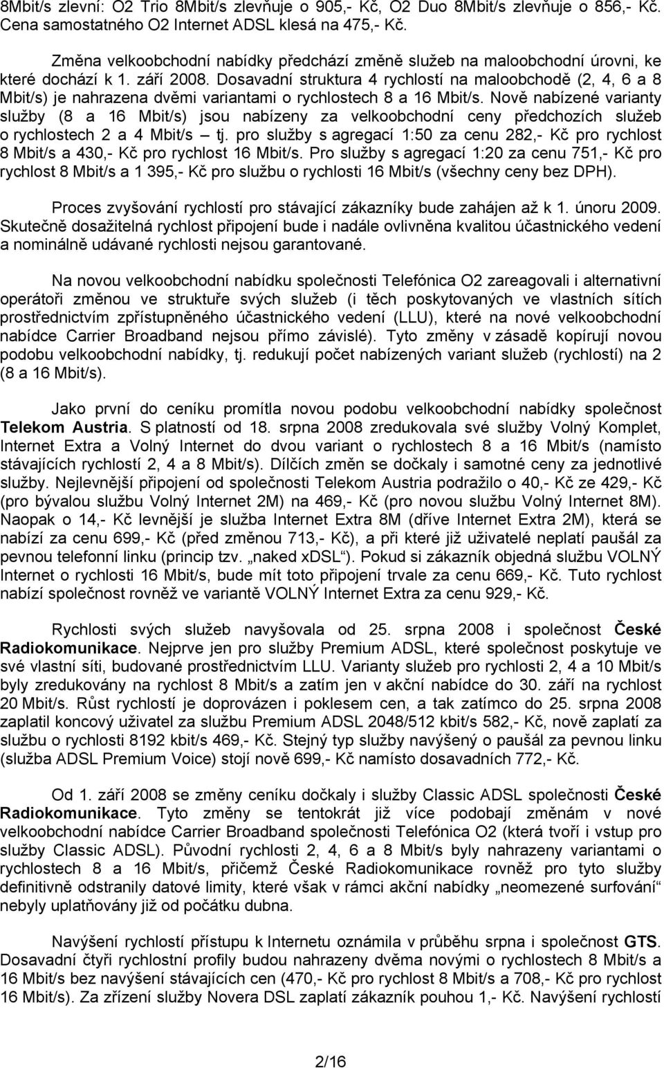 Dosavadní struktura 4 rychlostí na maloobchodě (2, 4, 6 a 8 Mbit/s) je nahrazena dvěmi variantami o rychlostech 8 a 16 Mbit/s.