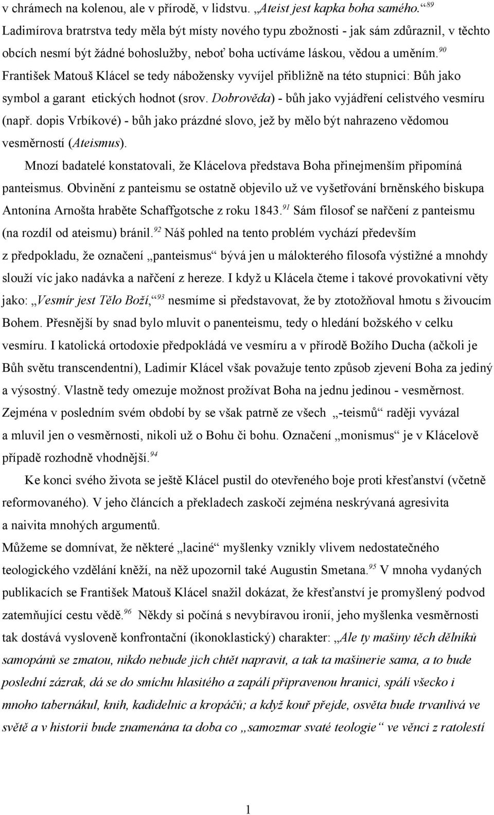 90 František Matouš Klácel se tedy nábožensky vyvíjel přibližně na této stupnici: Bůh jako symbol a garant etických hodnot (srov. Dobrověda) - bůh jako vyjádření celistvého vesmíru (např.