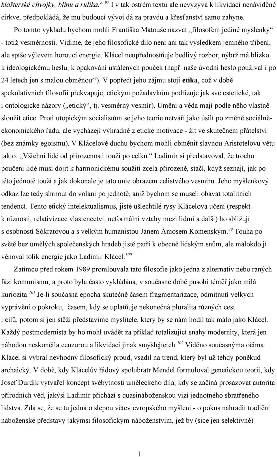 Vidíme, že jeho filosofické dílo není ani tak výsledkem jemného tříbení, ale spíše výlevem horoucí energie.