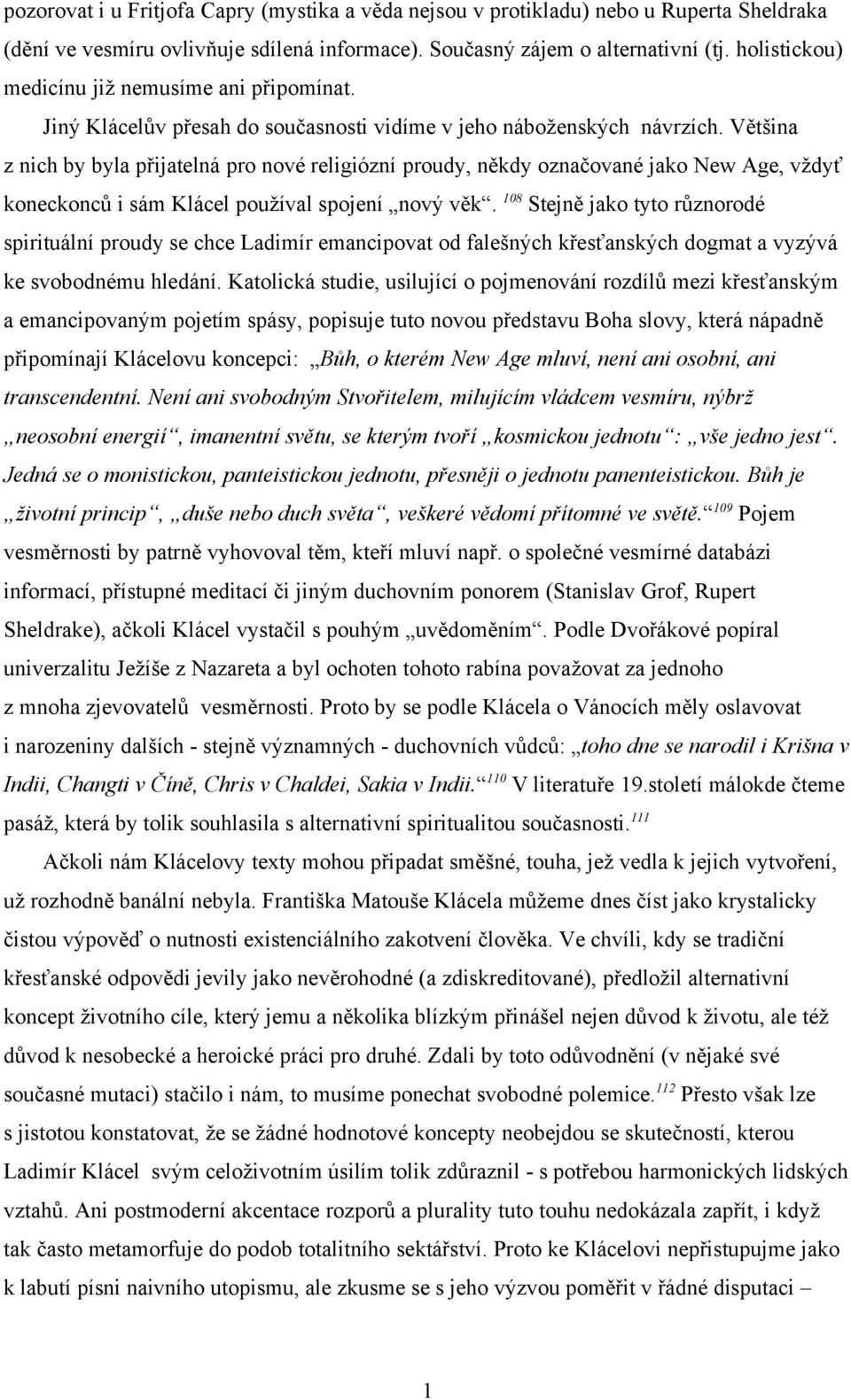 Většina z nich by byla přijatelná pro nové religiózní proudy, někdy označované jako New Age, vždyť koneckonců i sám Klácel používal spojení nový věk.