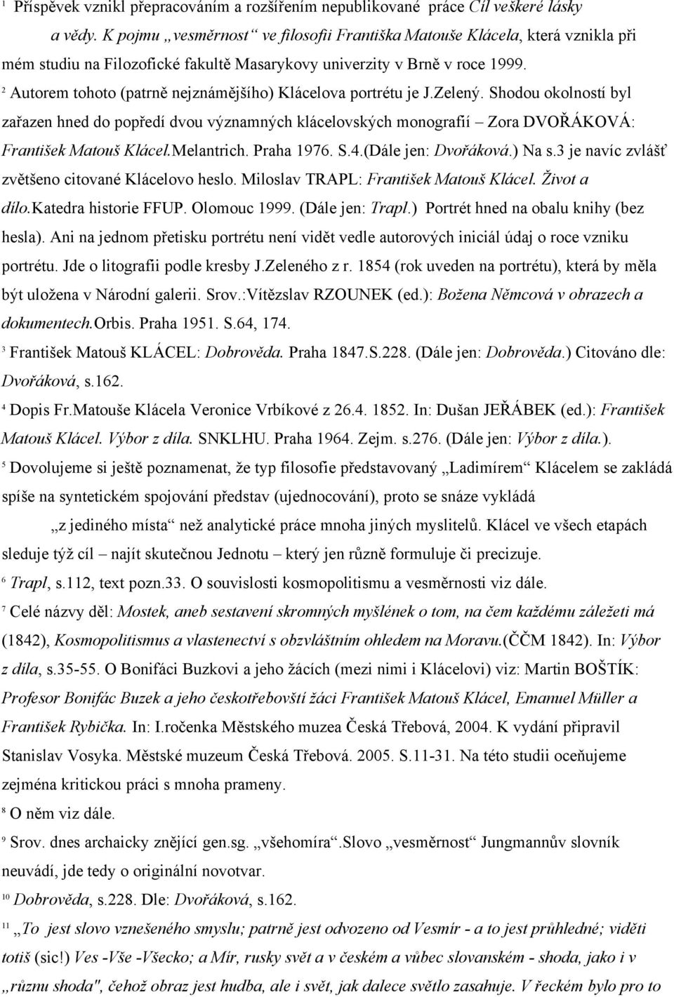 2 Autorem tohoto (patrně nejznámějšího) Klácelova portrétu je J.Zelený. Shodou okolností byl zařazen hned do popředí dvou významných klácelovských monografií Zora DVOŘÁKOVÁ: František Matouš Klácel.