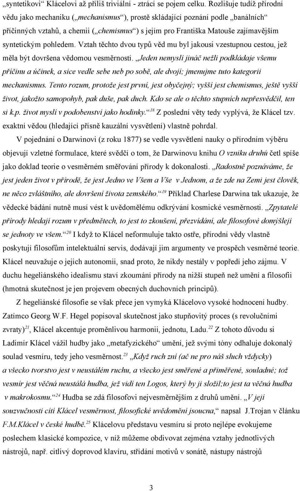 syntetickým pohledem. Vztah těchto dvou typů věd mu byl jakousi vzestupnou cestou, jež měla být dovršena vědomou vesměrností.