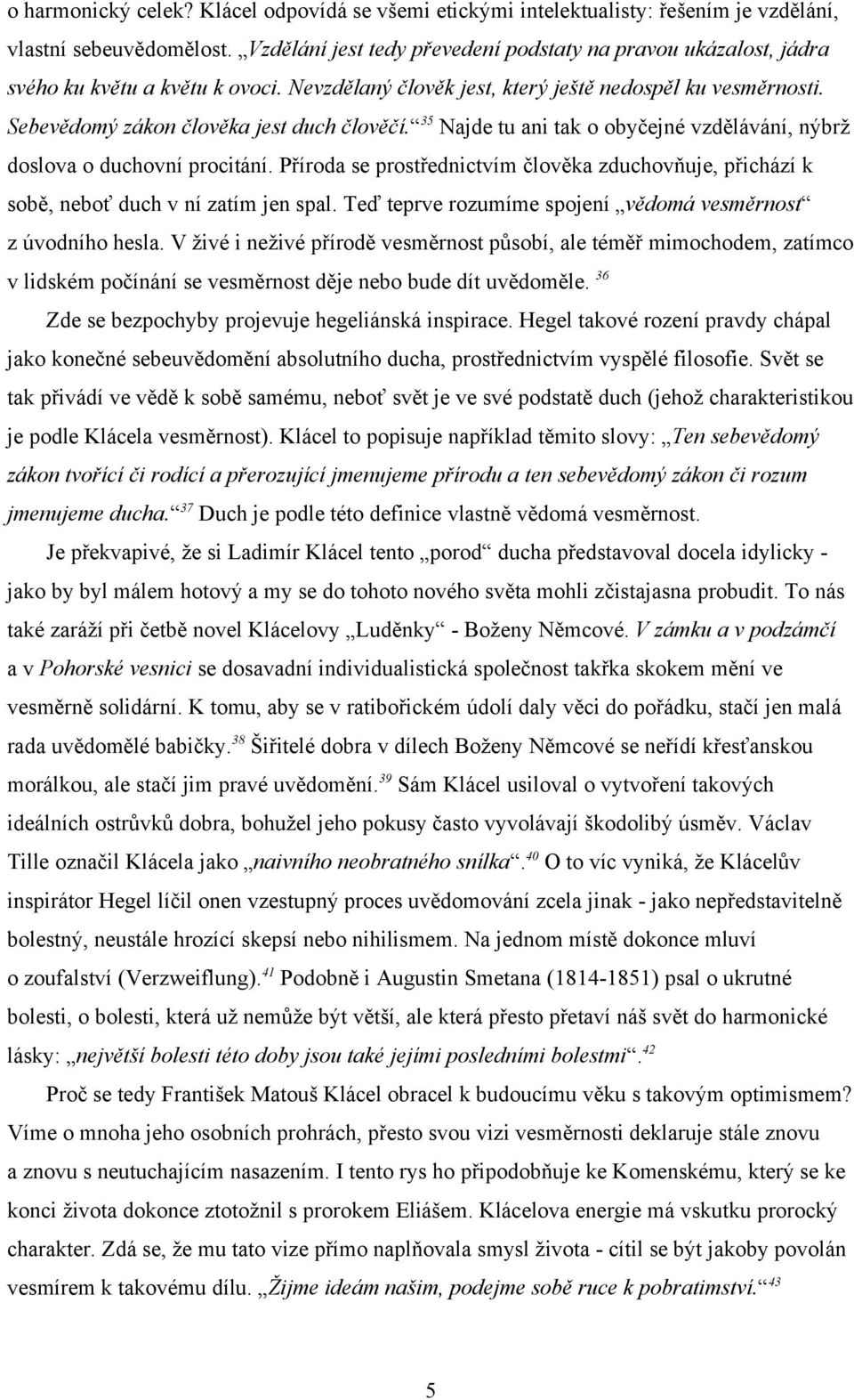 Sebevědomý zákon člověka jest duch člověčí. 35 Najde tu ani tak o obyčejné vzdělávání, nýbrž doslova o duchovní procitání.
