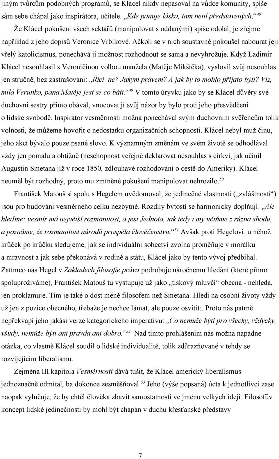 Ačkoli se v nich soustavně pokoušel nabourat její vřelý katolicismus, ponechává jí možnost rozhodnout se sama a nevyhrožuje.