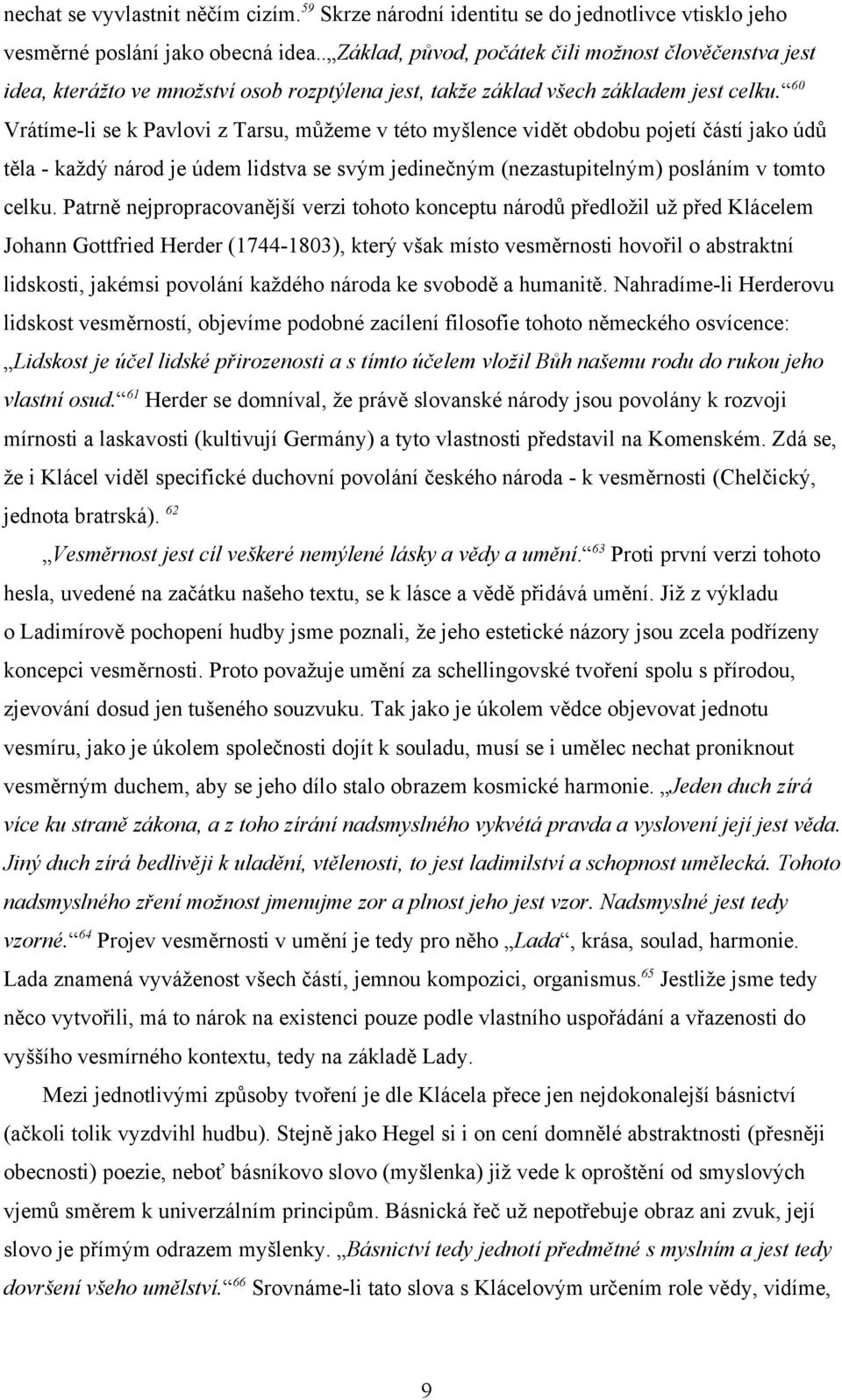 60 Vrátíme-li se k Pavlovi z Tarsu, můžeme v této myšlence vidět obdobu pojetí částí jako údů těla - každý národ je údem lidstva se svým jedinečným (nezastupitelným) posláním v tomto celku.