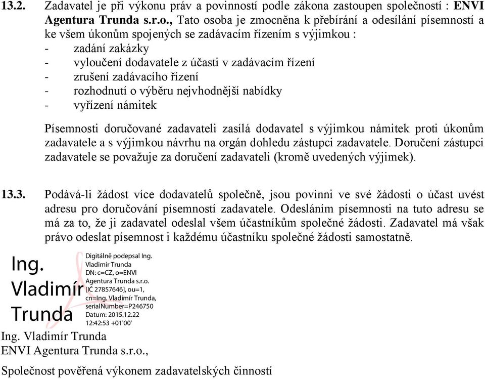 inností podle zákona zastoupen společností : ENVI Agentura Trunda s.r.o., Tato osoba je zmocněna k přebírání a odesílání písemností a ke všem úkonům spojených se zadávacím řízením s výjimkou : -