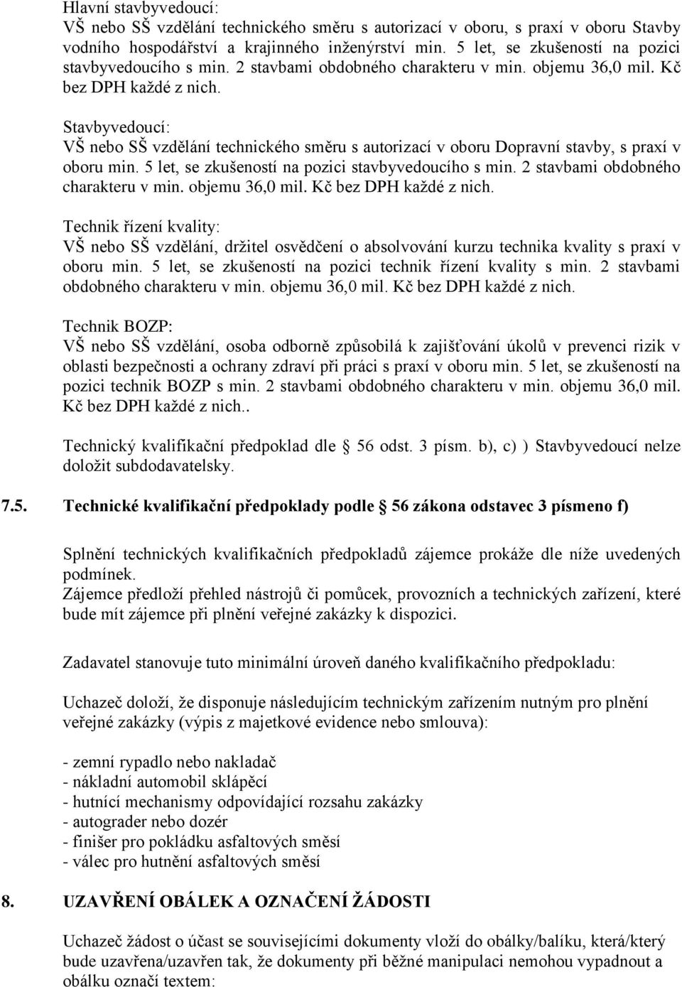 Stavbyvedoucí: VŠ nebo SŠ vzdělání technického směru s autorizací v oboru Dopravní stavby, s praxí v oboru min.