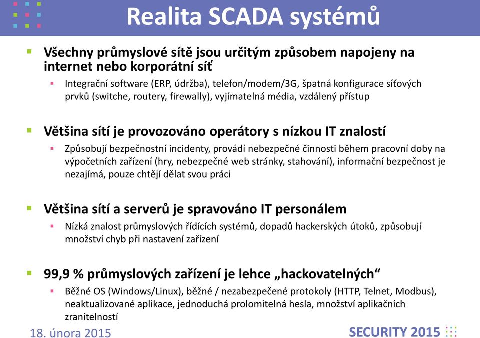 pracovní doby na výpočetních zařízení (hry, nebezpečné web stránky, stahování), informační bezpečnost je nezajímá, pouze chtějí dělat svou práci Většina sítí a serverů je spravováno IT personálem