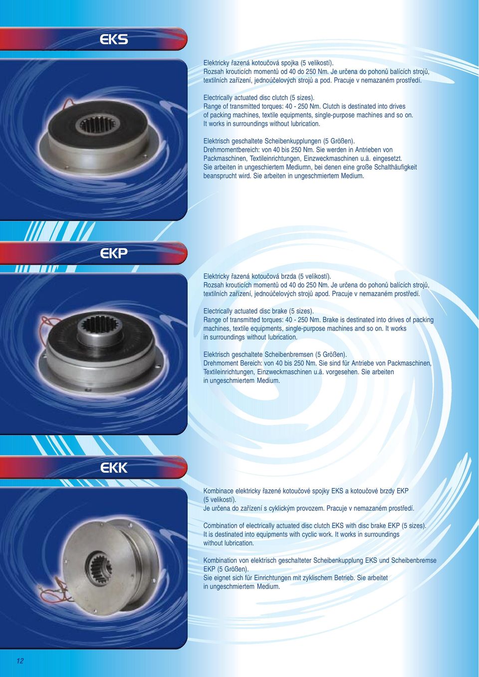 Clutch is destinated into drives of packing machines, textile equipments, single-purpose machines and so on. It works in surroundings without lubrication.