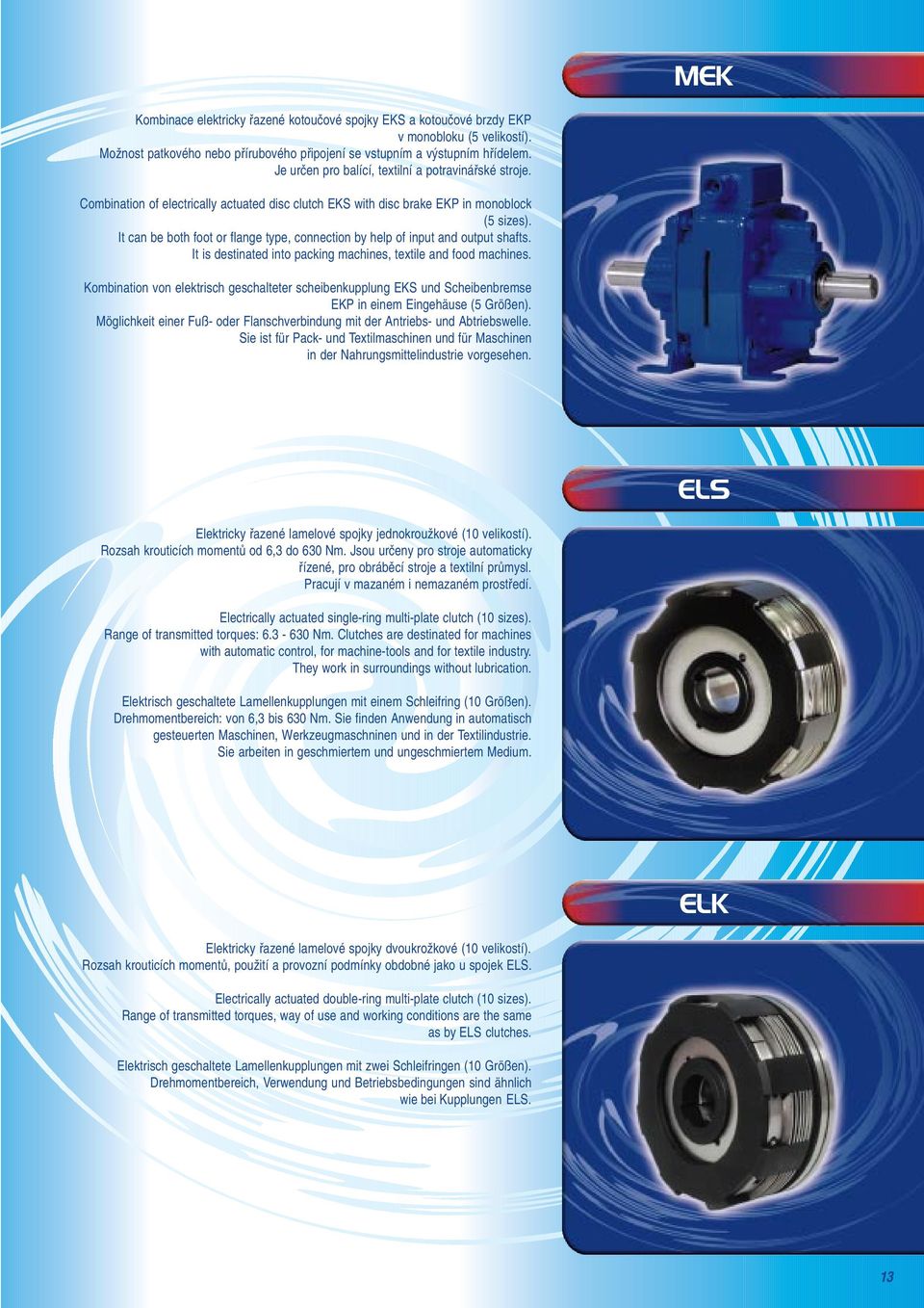 It can be both foot or flange type, connection by help of input and output shafts. It is destinated into packing machines, textile and food machines.