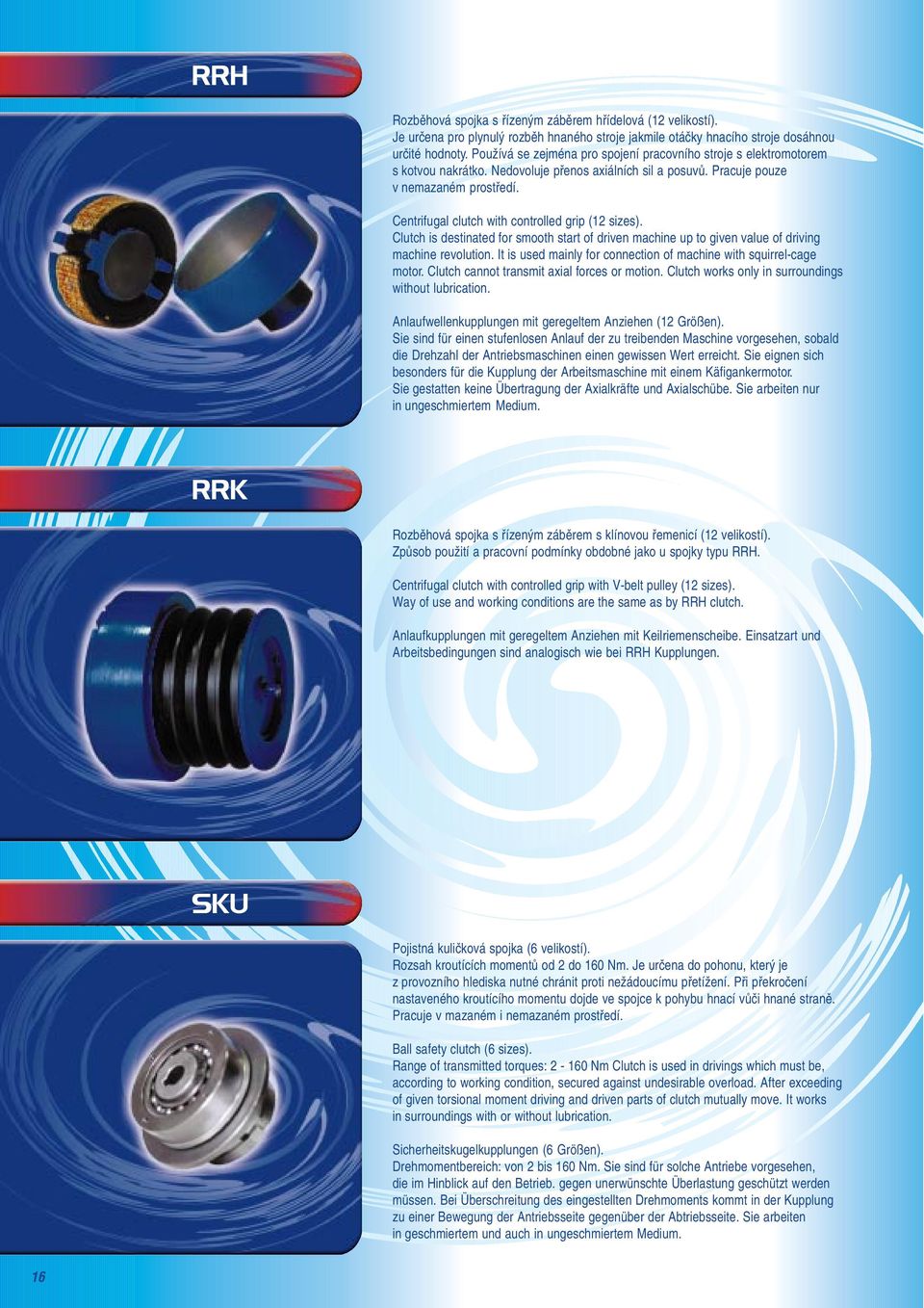 Centrifugal clutch with controlled grip (12 sizes). Clutch is destinated for smooth start of driven machine up to given value of driving machine revolution.