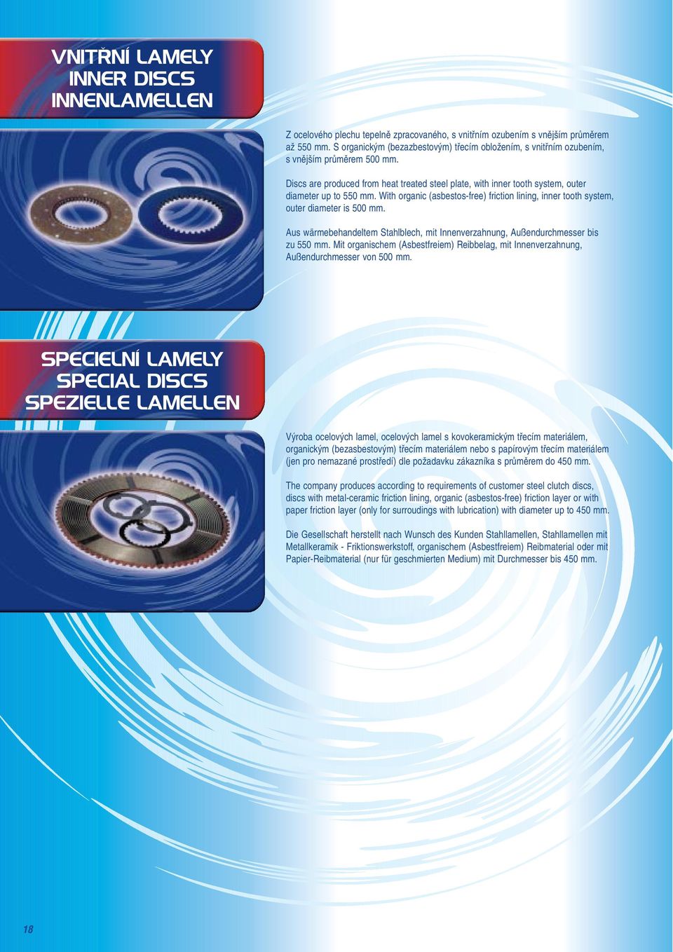 With organic (asbestos-free) friction lining, inner tooth system, outer diameter is 500 mm. Aus wärmebehandeltem Stahlblech, mit Innenverzahnung, Außendurchmesser bis zu 550 mm.