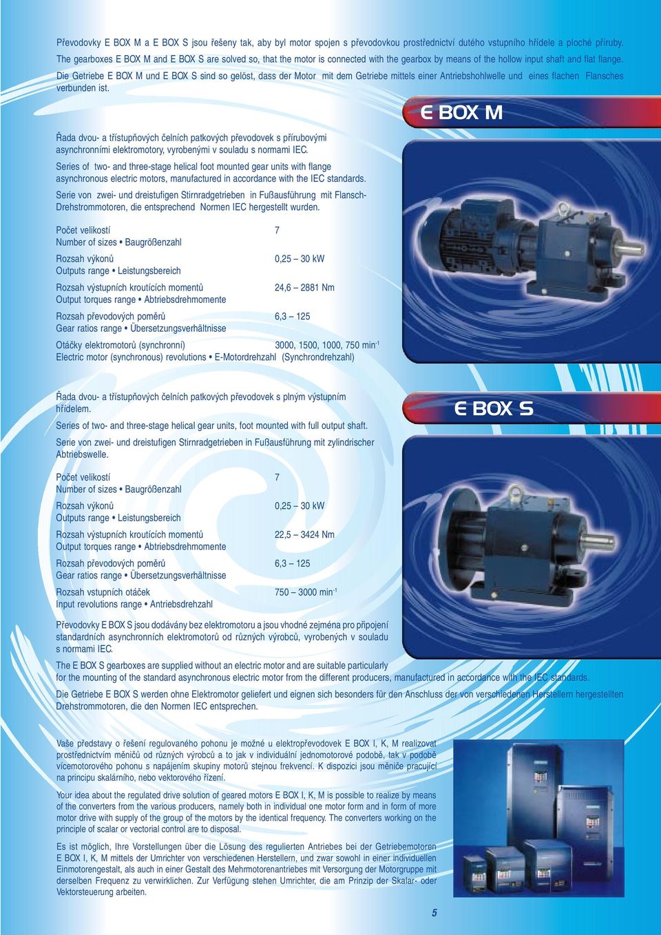Die Getriebe E BOX M und E BOX S sind so gelöst, dass der Motor mit dem Getriebe mittels einer Antriebshohlwelle und eines flachen Flansches verbunden ist.