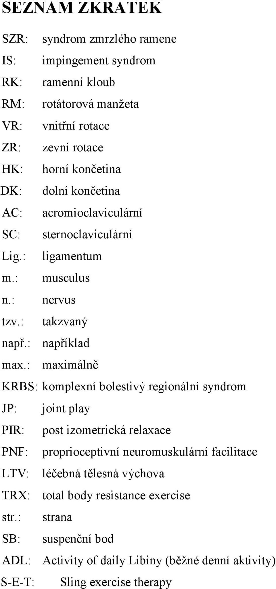 : maximálně KRBS: komplexní bolestivý regionální syndrom JP: joint play PIR: post izometrická relaxace PNF: proprioceptivní neuromuskulární facilitace LTV:
