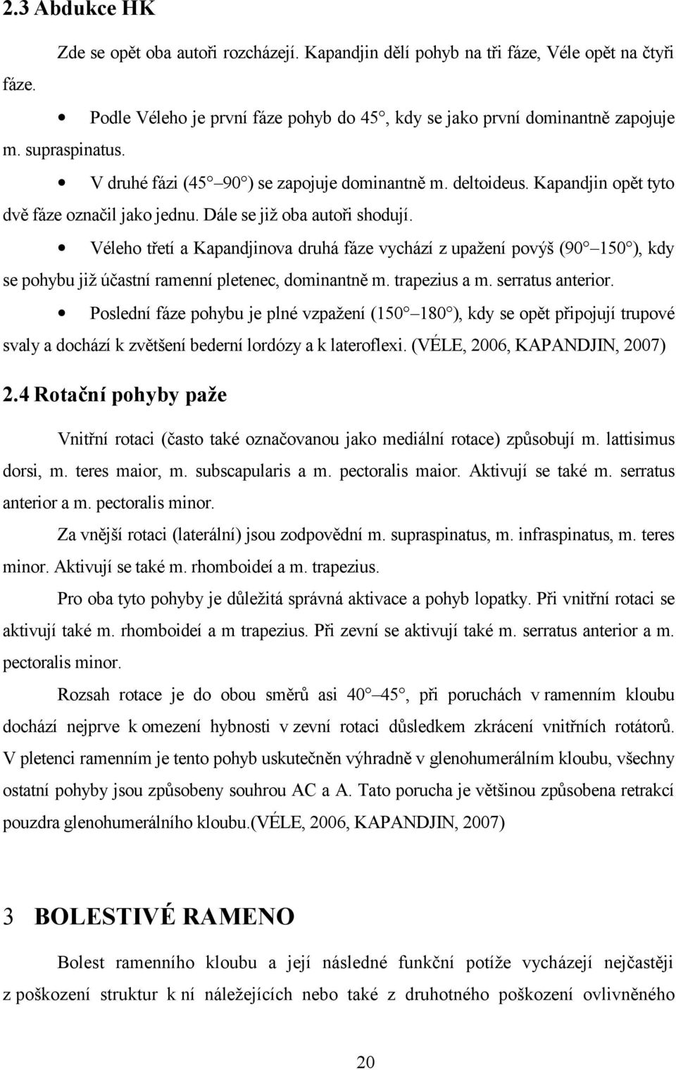 Véleho třetí a Kapandjinova druhá fáze vychází z upažení povýš (90 150 ), kdy se pohybu již účastní ramenní pletenec, dominantně m. trapezius a m. serratus anterior.