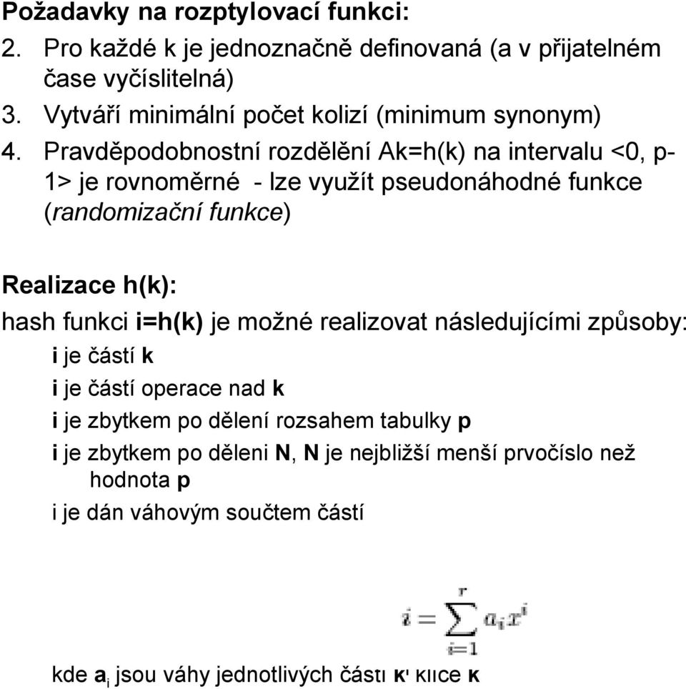 Pravděpodobnostní rozdělění Ak=h(k) na intervalu <0, p- 1> je rovnoměrné - lze využít pseudonáhodné funkce (randomizační funkce) Realizace h(k): hash