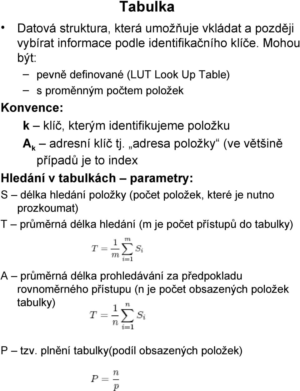 adresa položky (ve většině případů je to index Hledání v tabulkách parametry: S délka hledání položky (počet položek, které je nutno prozkoumat) T