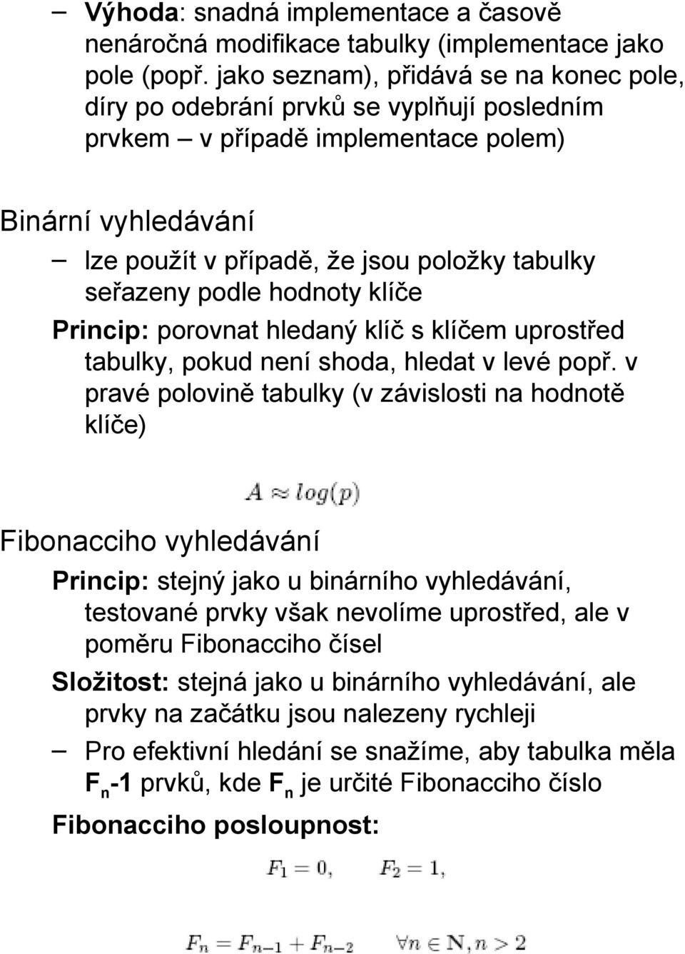 podle hodnoty klíče Princip: porovnat hledaný klíč s klíčem uprostřed tabulky, pokud není shoda, hledat v levé popř.