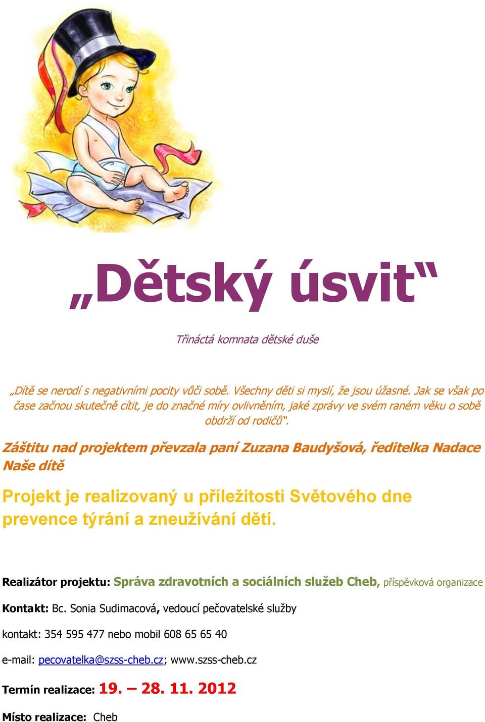 Záštitu nad projektem převzala paní Zuzana Baudyšová, ředitelka Nadace Naše dítě Projekt je realizovaný u příležitosti Světového dne prevence týrání a zneužívání dětí.