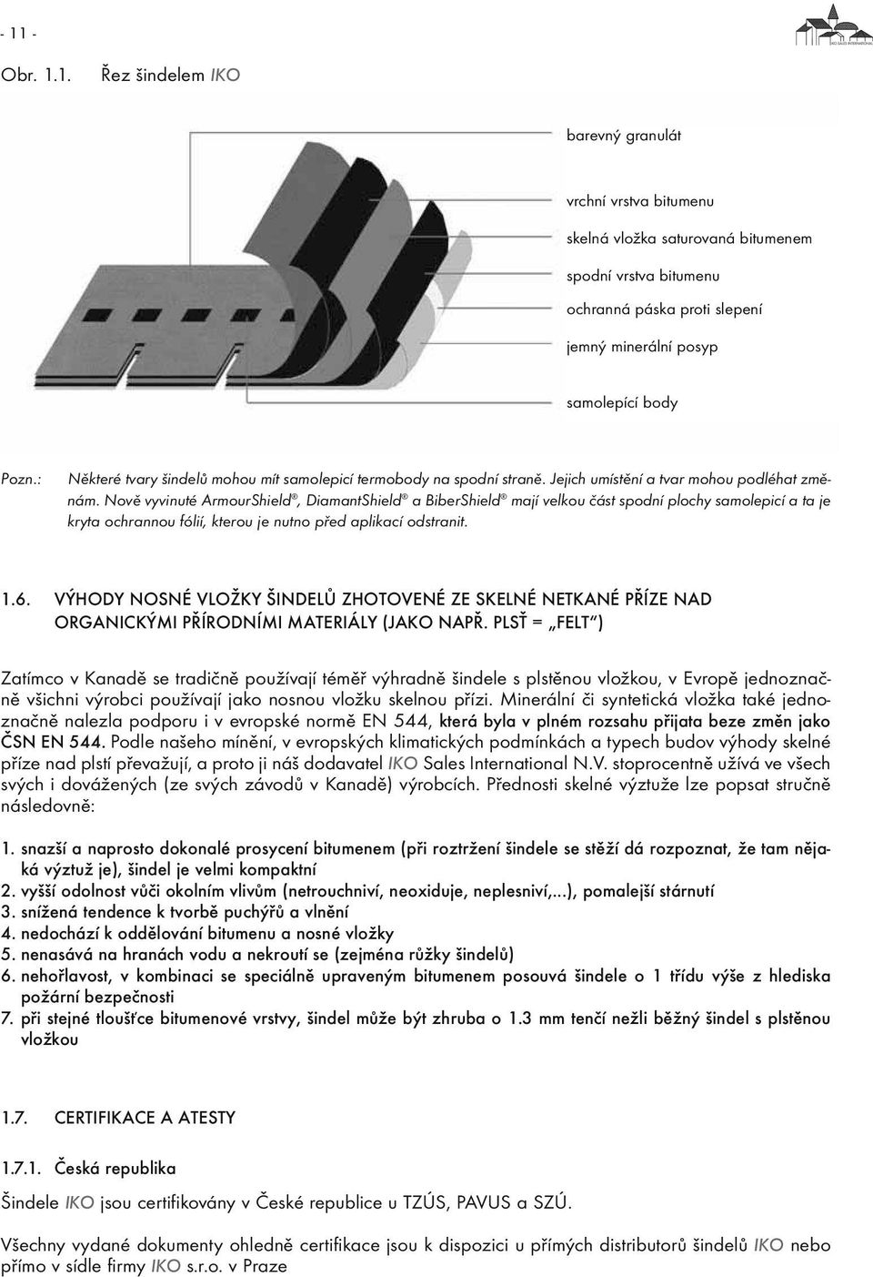 Nově vyvinuté ArmourShield, DiamantShield a BiberShield mají velkou část spodní plochy samolepicí a ta je kryta ochrannou fólií, kterou je nutno před aplikací odstranit. 1.6.