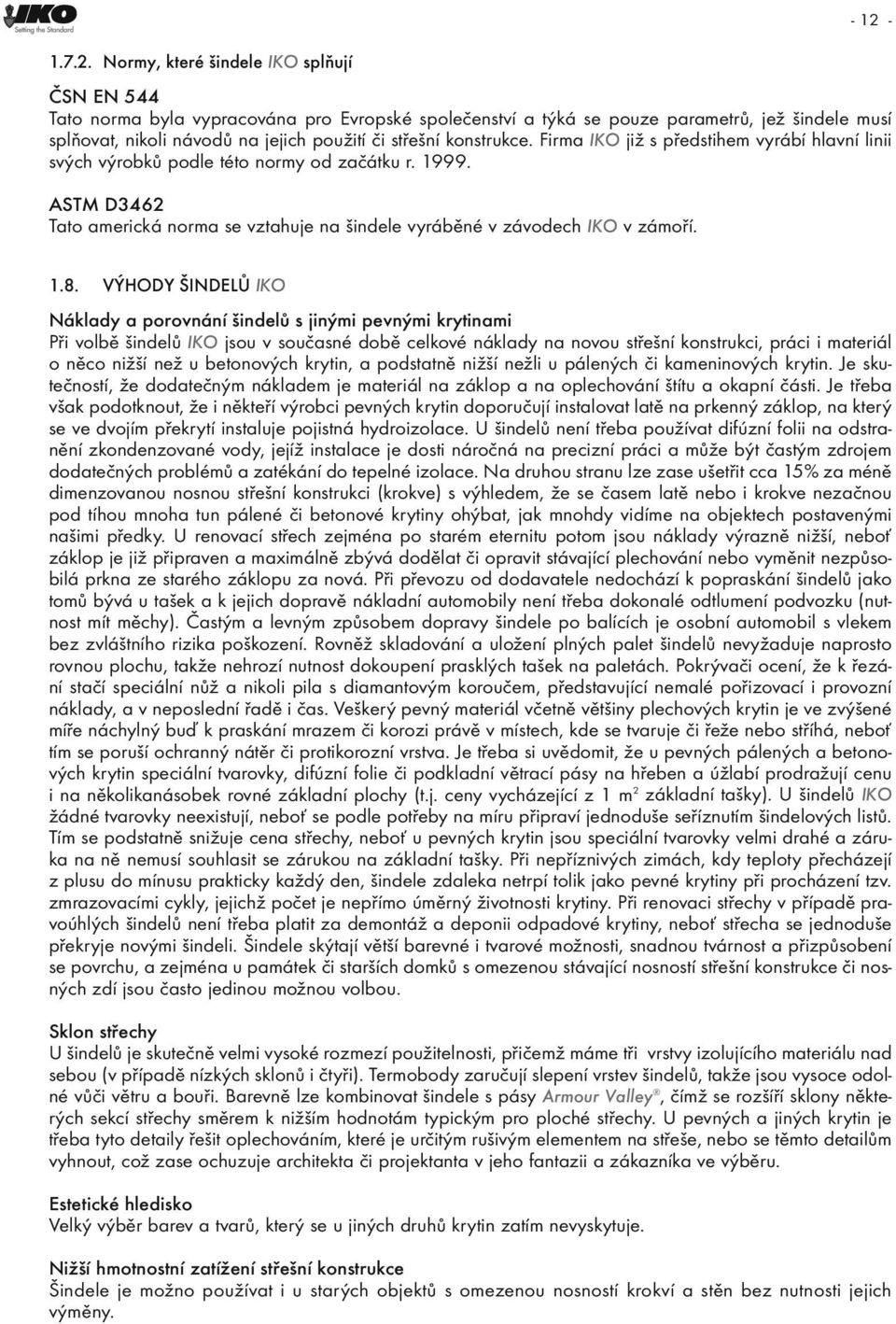 konstrukce. Firma IKO již s předstihem vyrábí hlavní linii svých výrobků podle této normy od začátku r. 1999. ASTM D3462 Tato americká norma se vztahuje na šindele vyráběné v závodech IKO v zámoří.