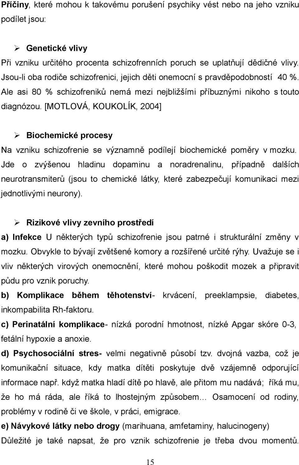 [MOTLOVÁ, KOUKOLÍK, 2004] Biochemické procesy Na vzniku schizofrenie se významně podílejí biochemické poměry v mozku.