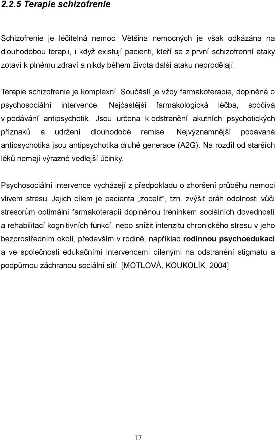 Terapie schizofrenie je komplexní. Součástí je vždy farmakoterapie, doplněná o psychosociální intervence. Nejčastější farmakologická léčba, spočívá v podávání antipsychotik.