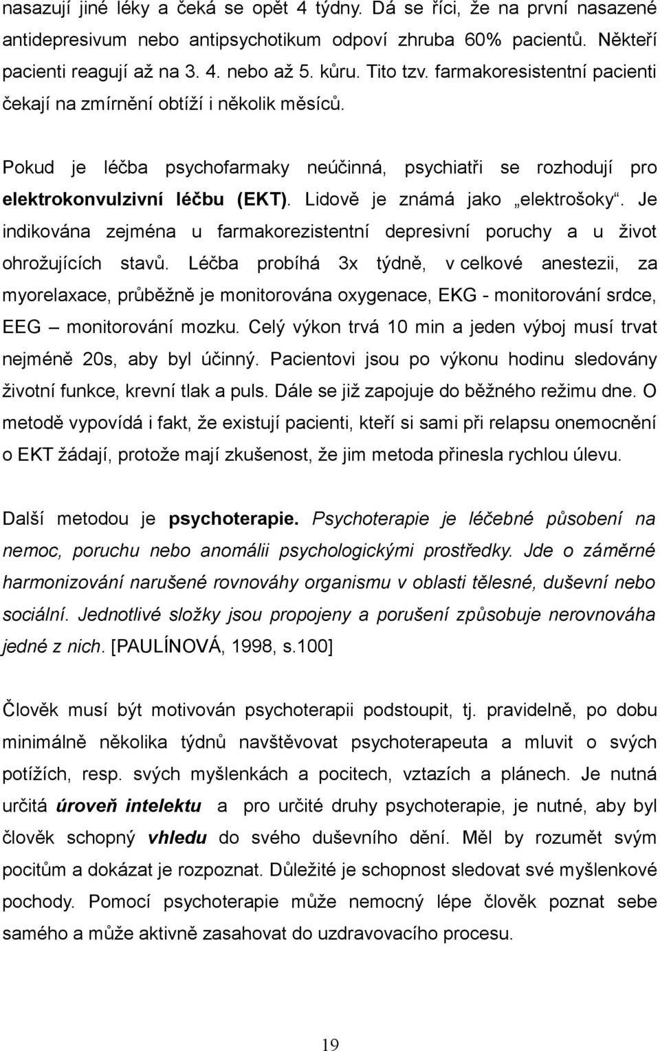 Lidově je známá jako elektrošoky. Je indikována zejména u farmakorezistentní depresivní poruchy a u život ohrožujících stavů.