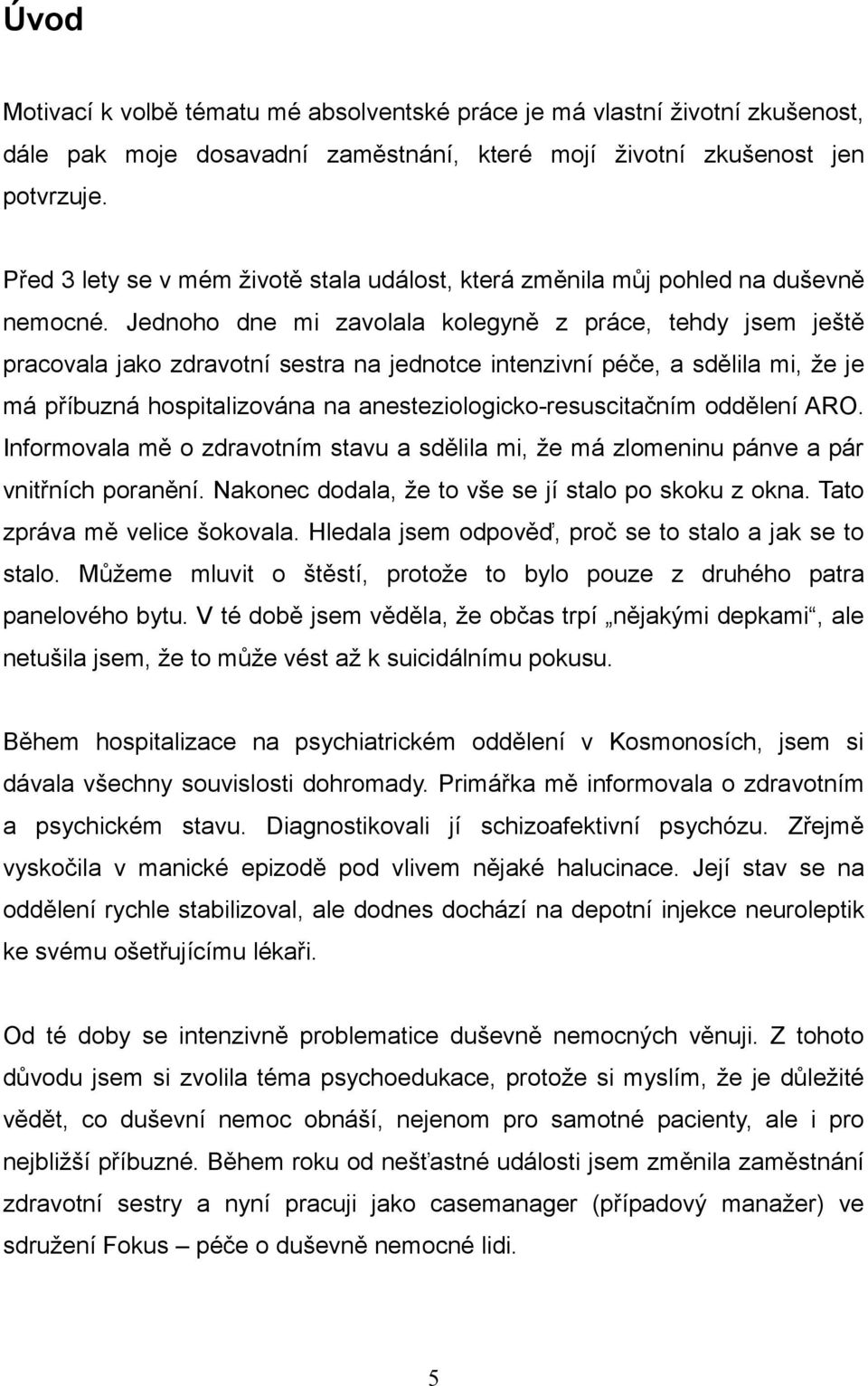 Jednoho dne mi zavolala kolegyně z práce, tehdy jsem ještě pracovala jako zdravotní sestra na jednotce intenzivní péče, a sdělila mi, že je má příbuzná hospitalizována na