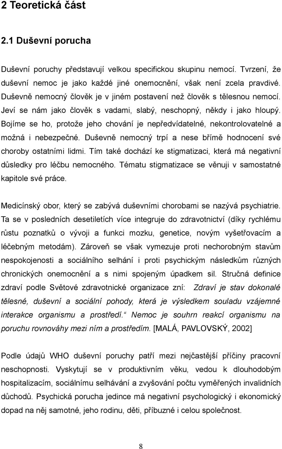 Bojíme se ho, protože jeho chování je nepředvídatelné, nekontrolovatelné a možná i nebezpečné. Duševně nemocný trpí a nese břímě hodnocení své choroby ostatními lidmi.