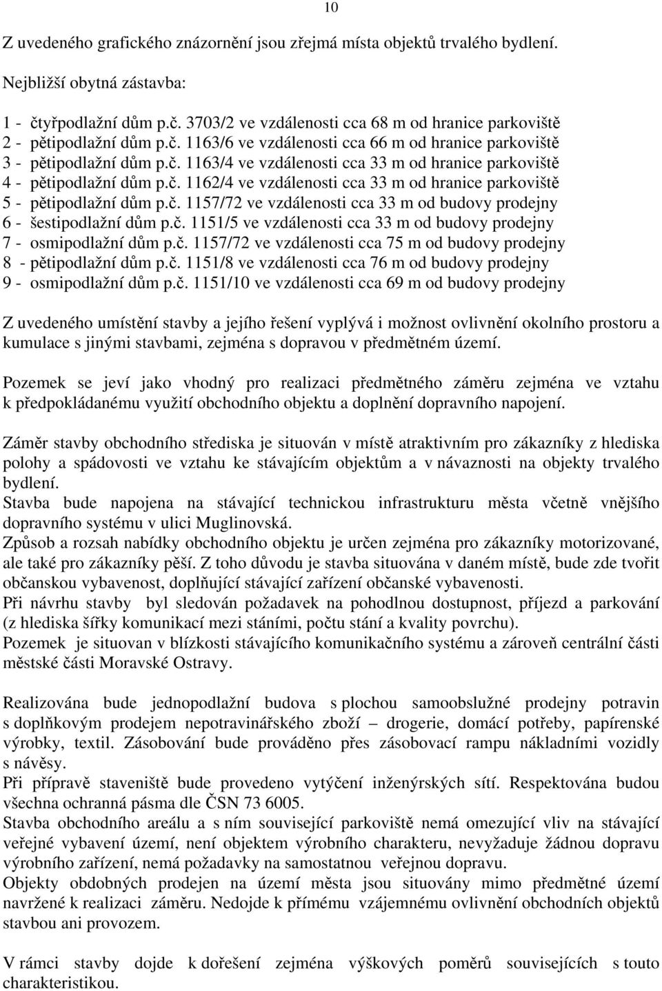 č. 1157/72 ve vzdálenosti cca 33 m od budovy prodejny 6 - šestipodlažní dům p.č. 1151/5 ve vzdálenosti cca 33 m od budovy prodejny 7 - osmipodlažní dům p.č. 1157/72 ve vzdálenosti cca 75 m od budovy prodejny 8 - pětipodlažní dům p.