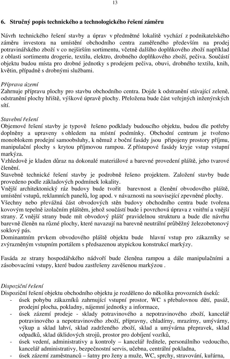 pečiva. Součástí objektu budou místa pro drobné jednotky s prodejem pečiva, obuvi, drobného textilu, knih, květin, případně s drobnými službami.