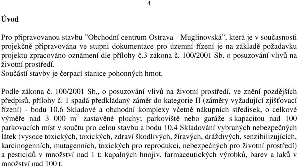 1 spadá předkládaný záměr do kategorie II (záměry vyžadující zjišťovací řízení) - bodu 10.